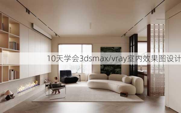 10天学会3dsmax/vray室内效果图设计-第1张图片-装修知识网