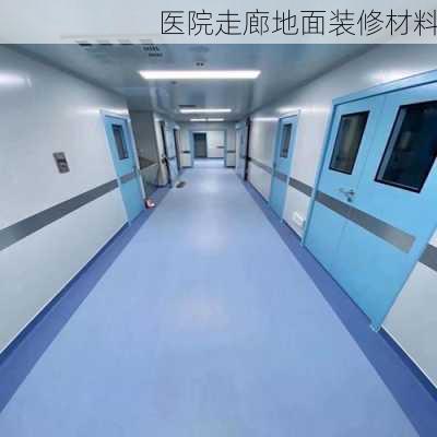 医院走廊地面装修材料-第3张图片-装修知识网